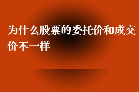为什么股票的委托价和成交价不一样_https://cj002.lansai.wang_期货问答_第1张