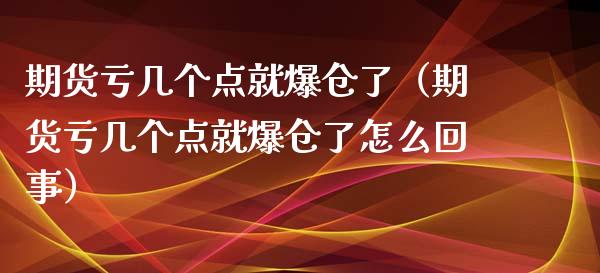 期货亏几个点就爆仓了(期货亏几个点就爆仓了怎么回事)_财经百问_第1张_财经百问网 期货亏几个点就爆仓了(期货亏几个点就爆仓了怎么回事)_https://cj002.lansai.wang_财经百问_第1张
