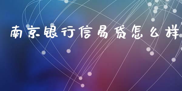 南京银行信易贷怎么样_https://cj002.lansai.wang_股市问答_第1张