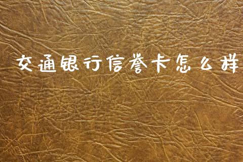 交通银行信誉卡怎么样_https://cj002.lansai.wang_理财问答_第1张