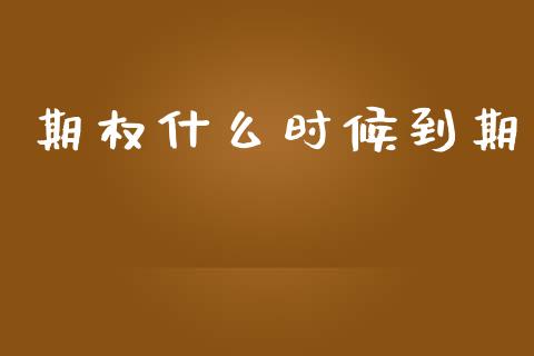 期权什么时候到期_https://cj002.lansai.wang_财经百问_第1张