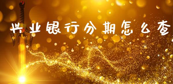 兴业银行分期怎么查_https://cj002.lansai.wang_金融问答_第1张