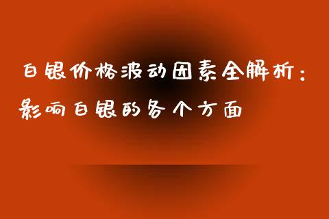白银价格波动因素全解析：影响白银的各个方面_https://cj002.lansai.wang_股市问答_第1张