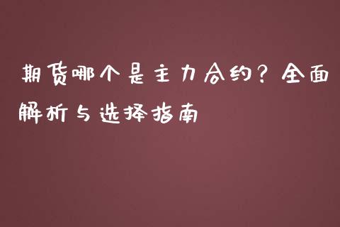 期货哪个是主力合约？全面解析与选择指南_https://cj002.lansai.wang_股市问答_第1张