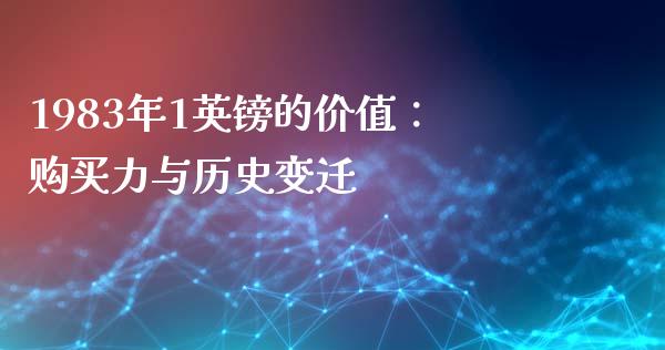 1983年1英镑的价值：购买力与历史变迁_https://cj002.lansai.wang_财经百问_第1张