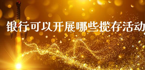 银行可以开展哪些揽存活动_https://cj002.lansai.wang_理财问答_第1张