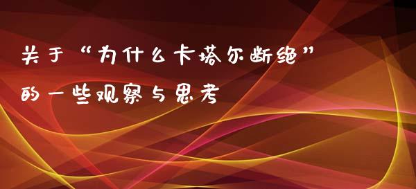 关于“为什么卡塔尔断绝”的一些观察与思考_https://cj002.lansai.wang_期货问答_第1张