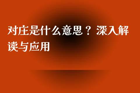 对庄是什么意思？ 深入解读与应用_https://cj002.lansai.wang_理财问答_第1张