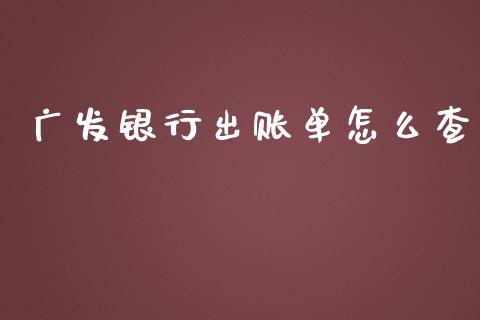 广发银行出账单怎么查_https://cj002.lansai.wang_金融问答_第1张