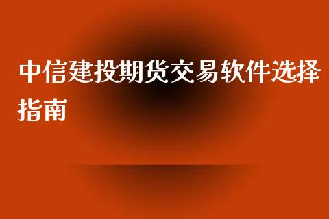 中信建投期货交易软件选择指南_https://cj002.lansai.wang_金融问答_第1张