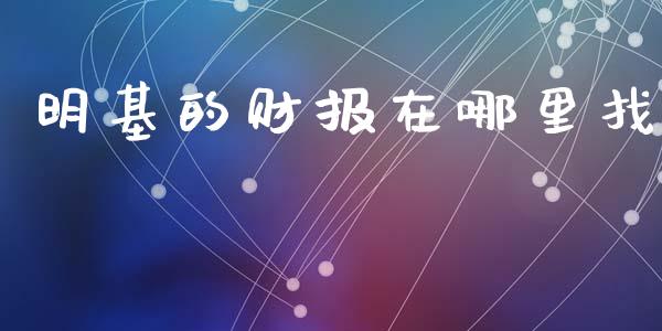 明基的财报在哪里找_https://cj002.lansai.wang_保险问答_第1张