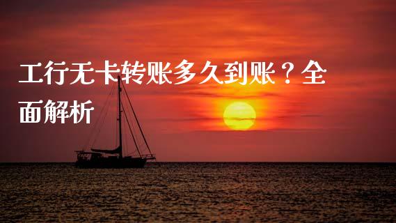 工行无卡转账多久到账？全面解析_https://cj002.lansai.wang_保险问答_第1张
