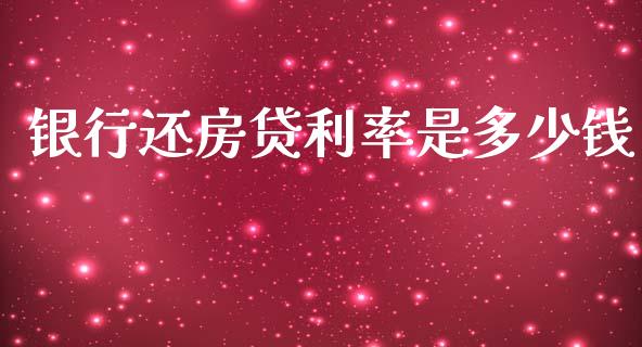 银行还房贷利率是多少钱_https://cj002.lansai.wang_理财问答_第1张