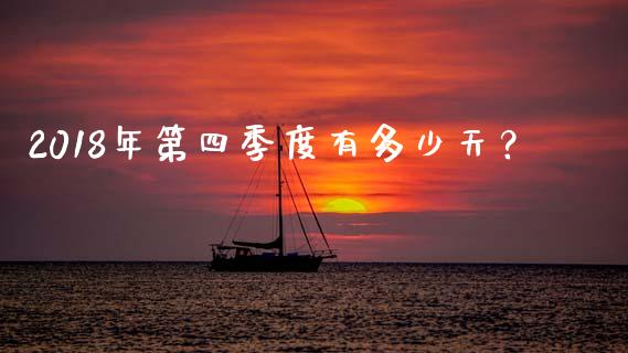 2018年第四季度有多少天？_https://cj002.lansai.wang_财经问答_第1张