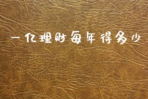 一亿理财每年得多少_https://cj002.lansai.wang_期货问答_第1张