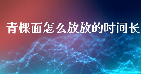 青棵面怎么放放的时间长_https://cj002.lansai.wang_财经百问_第1张