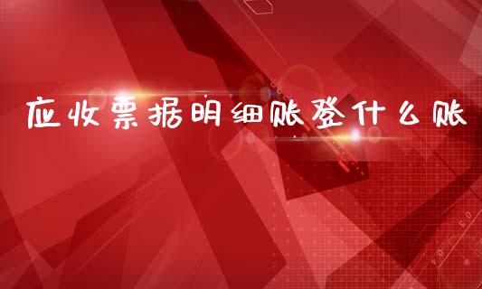 应收票据明细账登什么账_https://cj002.lansai.wang_会计问答_第1张