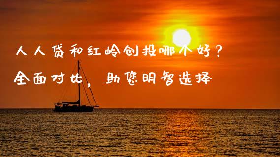 人人贷和红岭创投哪个好？全面对比，助您明智选择_https://cj002.lansai.wang_理财问答_第1张
