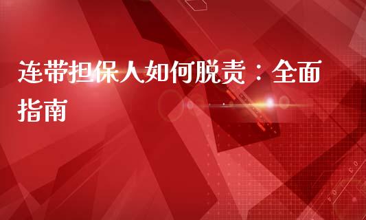 连带担保人如何脱责：全面指南_https://cj002.lansai.wang_金融问答_第1张