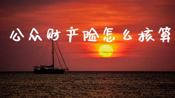 公众财产险怎么核算_https://cj002.lansai.wang_保险问答_第1张
