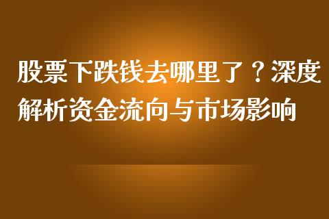股票下跌钱去哪里了?深度解析资金流向与市场影响_金融问答_第1张_财经百问网 股票下跌钱去哪里了?深度解析资金流向与市场影响_https://cj002.lansai.wang_金融问答_第1张