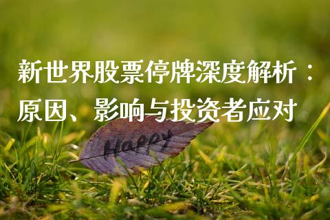 新世界股票停牌深度解析：原因、影响与投资者应对_https://cj002.lansai.wang_理财问答_第1张