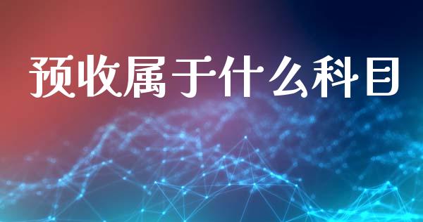 预收属于什么科目_https://cj002.lansai.wang_会计问答_第1张