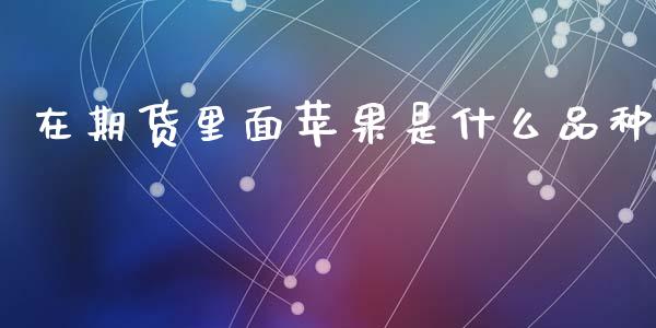 在期货里面苹果是什么品种_理财问答_第1张_财经百问网 在期货里面苹果是什么品种_https://cj002.lansai.wang_理财问答_第1张
