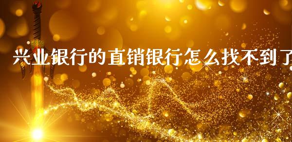 兴业银行的直销银行怎么找不到了_https://cj002.lansai.wang_金融问答_第1张