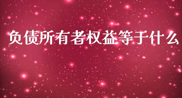 负债所有者权益等于什么_https://cj002.lansai.wang_会计问答_第1张