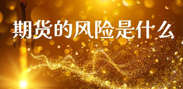 期货的风险是什么_财经百问_第1张_财经百问网 期货的风险是什么_https://cj002.lansai.wang_财经百问_第1张