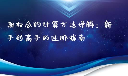 期权合约计算方法详解:新手到高手的进阶指南_会计问答_第1张_财经百问网 期权合约计算方法详解:新手到高手的进阶指南_https://cj002.lansai.wang_会计问答_第1张