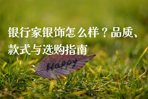 银行家银饰怎么样？品质、款式与选购指南_https://cj002.lansai.wang_理财问答_第1张