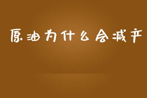 原油为什么会减产_https://cj002.lansai.wang_金融问答_第1张