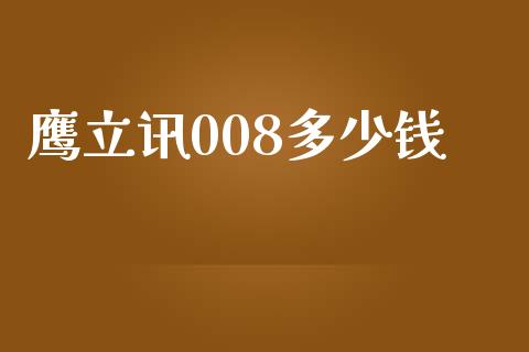 鹰立讯008多少钱_https://cj002.lansai.wang_理财问答_第1张