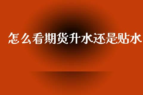 怎么看期货升水还是贴水_会计问答_第1张_财经百问网 怎么看期货升水还是贴水_https://cj002.lansai.wang_会计问答_第1张