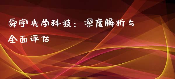 舜宇光学科技：深度解析与全面评估_https://cj002.lansai.wang_理财问答_第1张