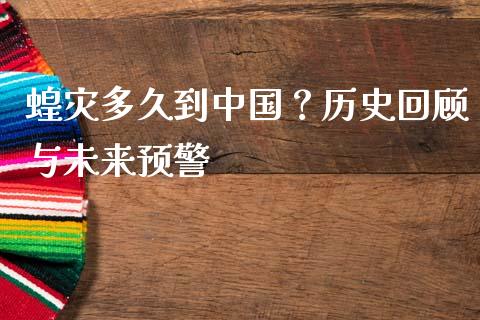 蝗灾多久到中国？历史回顾与未来预警_https://cj002.lansai.wang_会计问答_第1张