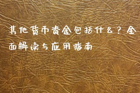 其他货币资金包括什么？全面解读与应用指南_https://cj002.lansai.wang_保险问答_第1张