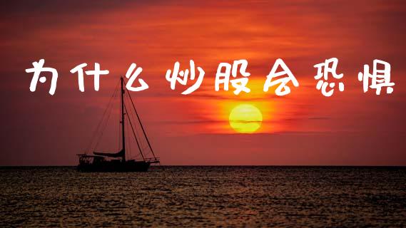 为什么炒股会恐惧_https://cj002.lansai.wang_期货问答_第1张
