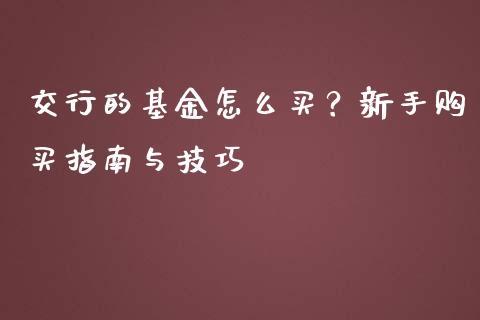 交行的基金怎么买？新手购买指南与技巧_https://cj002.lansai.wang_保险问答_第1张
