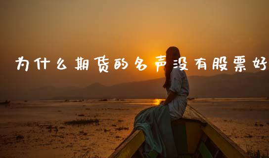 为什么期货的名声没有股票好_https://cj002.lansai.wang_期货问答_第1张