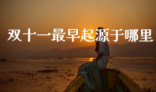 双十一最早起源于哪里_https://cj002.lansai.wang_理财问答_第1张
