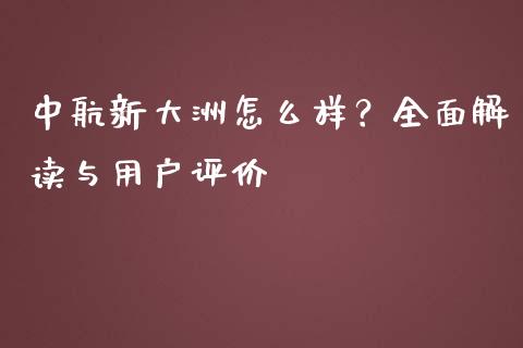 中航新大洲怎么样？全面解读与用户评价_https://cj002.lansai.wang_会计问答_第1张