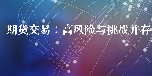 期货交易：高风险与挑战并存_https://cj002.lansai.wang_财经问答_第1张