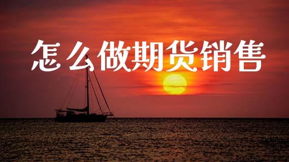 怎么做期货销售_https://cj002.lansai.wang_会计问答_第1张
