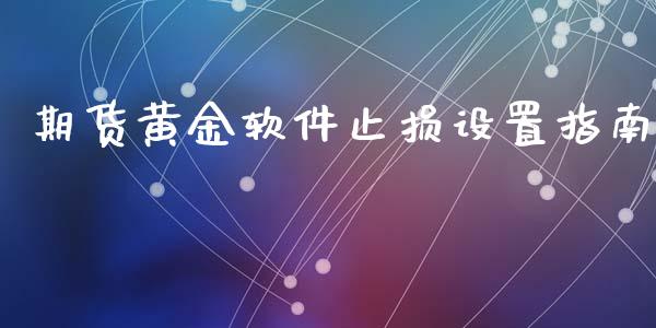 期货黄金软件止损设置指南_期货问答_第1张_财经百问网 期货黄金软件止损设置指南_https://cj002.lansai.wang_期货问答_第1张