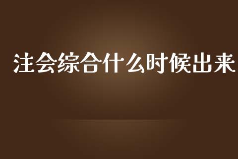 注会综合什么时候出来_https://cj002.lansai.wang_会计问答_第1张