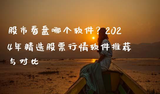 股市看盘哪个软件？2024年精选股票行情软件推荐与对比_https://cj002.lansai.wang_金融问答_第1张