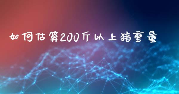 如何估算200斤以上猪重量_https://cj002.lansai.wang_期货问答_第1张